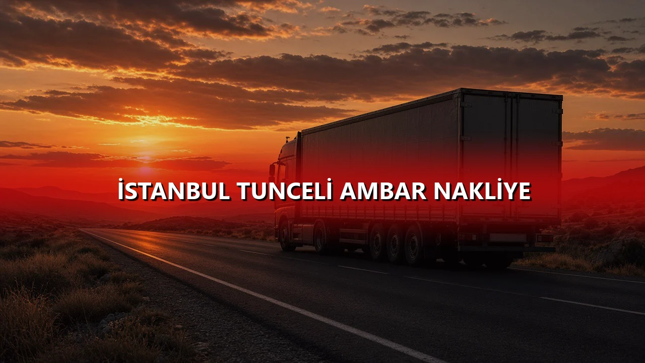 İstanbul Tunceli Ambar Nakliye